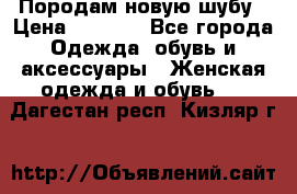 Породам новую шубу › Цена ­ 3 000 - Все города Одежда, обувь и аксессуары » Женская одежда и обувь   . Дагестан респ.,Кизляр г.